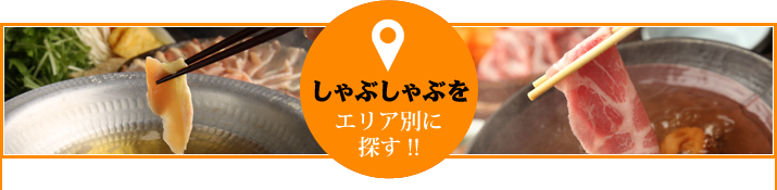 しゃぶしゃぶをエリア別に探す!!
